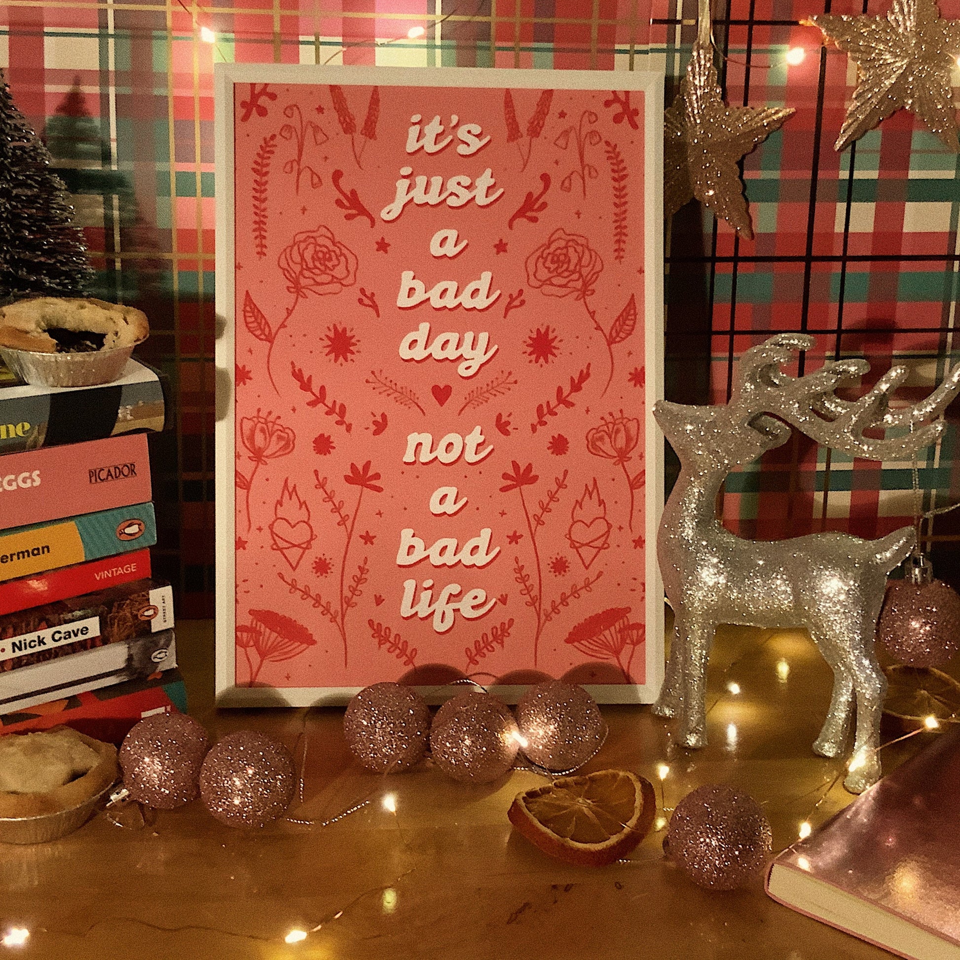 It’s Just a Bad Day, Not a Bad Life - a4 print